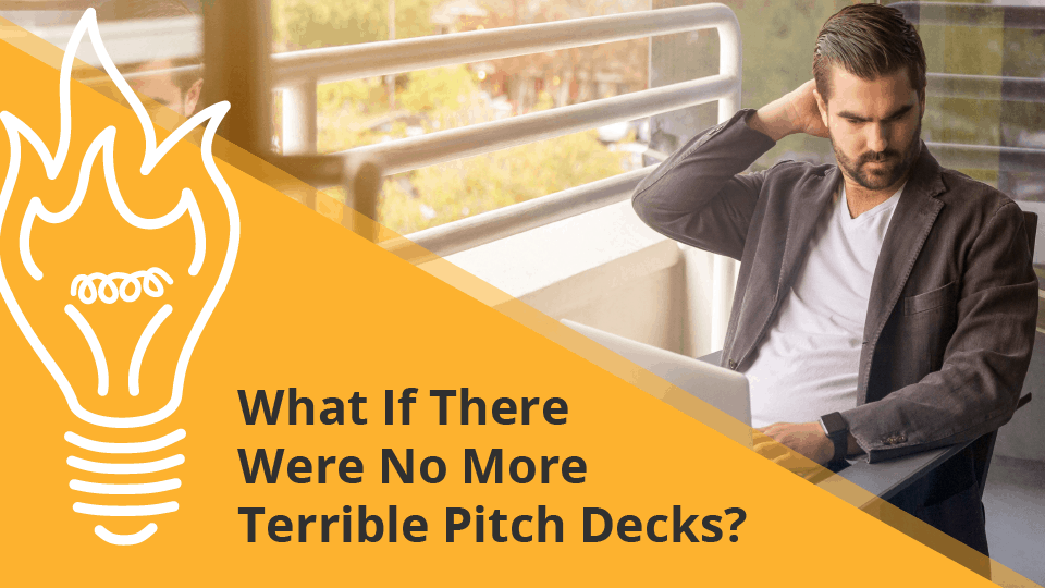 What If There Were No More Terrible Pitch Decks